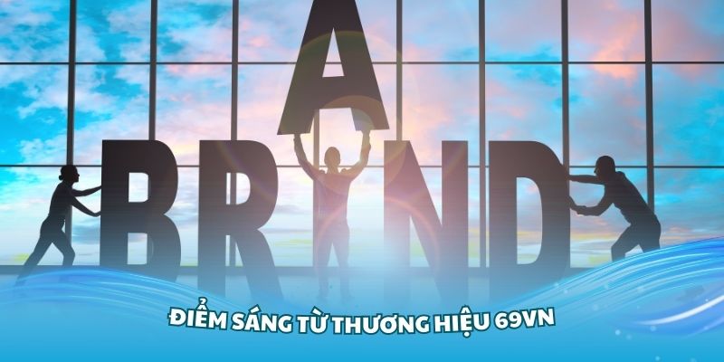 Điểm sáng từ thương hiệu 69VN được mọi người biết đến